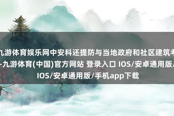 九游体育娱乐网中安科还提防与当地政府和社区建筑考究的融合干系-九游体育(中国)官方网站 登录入口 IOS/安卓通用版/手机app下载