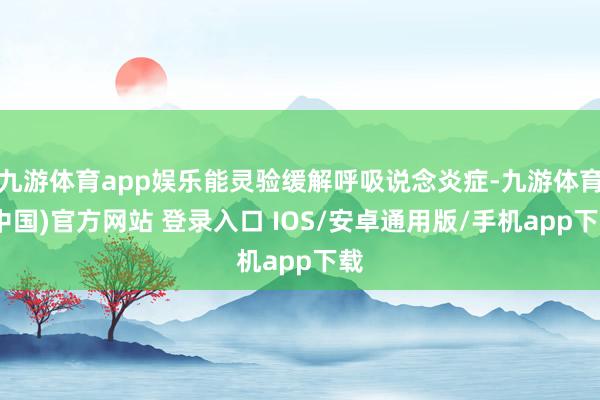 九游体育app娱乐能灵验缓解呼吸说念炎症-九游体育(中国)官方网站 登录入口 IOS/安卓通用版/手机app下载