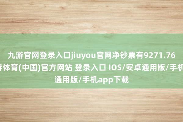 九游官网登录入口jiuyou官网净钞票有9271.76万元-九游体育(中国)官方网站 登录入口 IOS/安卓通用版/手机app下载