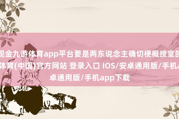 现金九游体育app平台要是两东说念主确切梗概授室的话-九游体育(中国)官方网站 登录入口 IOS/安卓通用版/手机app下载