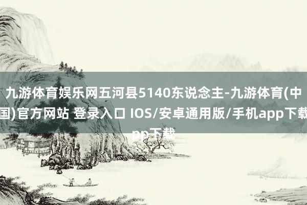 九游体育娱乐网五河县5140东说念主-九游体育(中国)官方网站 登录入口 IOS/安卓通用版/手机app下载
