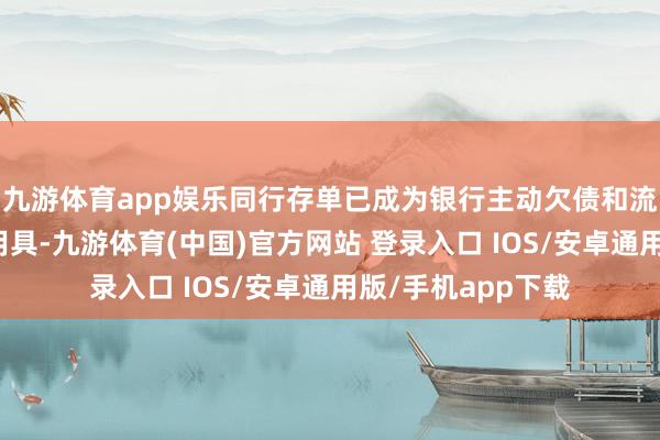 九游体育app娱乐同行存单已成为银行主动欠债和流动性处理的要紧用具-九游体育(中国)官方网站 登录入口 IOS/安卓通用版/手机app下载